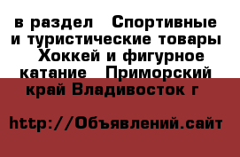  в раздел : Спортивные и туристические товары » Хоккей и фигурное катание . Приморский край,Владивосток г.